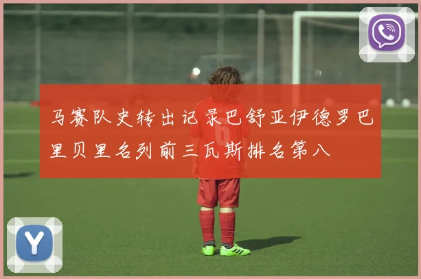 马赛队史转出记录巴舒亚伊德罗巴里贝里名列前三瓦斯排名第八
