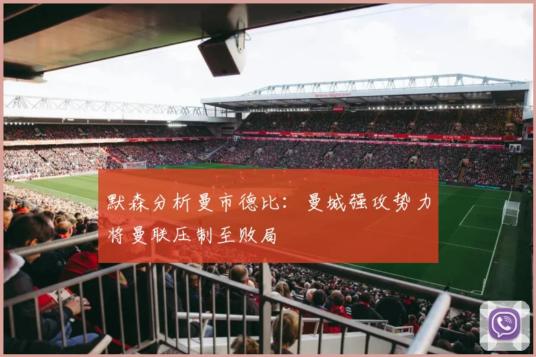 默森分析曼市德比：曼城强攻势力将曼联压制至败局